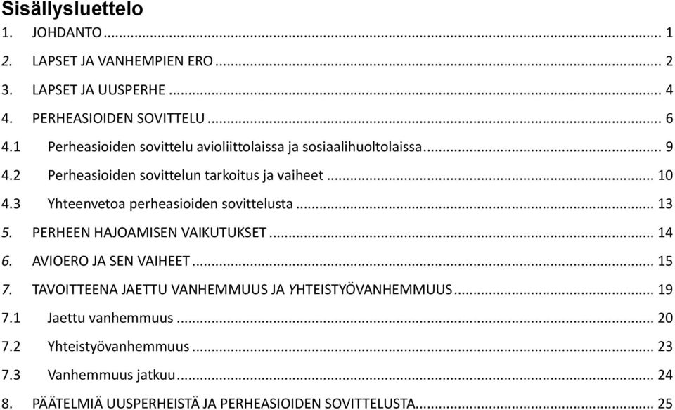 3 Yhteenvetoa perheasioiden sovittelusta... 13 5. PERHEEN HAJOAMISEN VAIKUTUKSET... 14 6. AVIOERO JA SEN VAIHEET... 15 7.