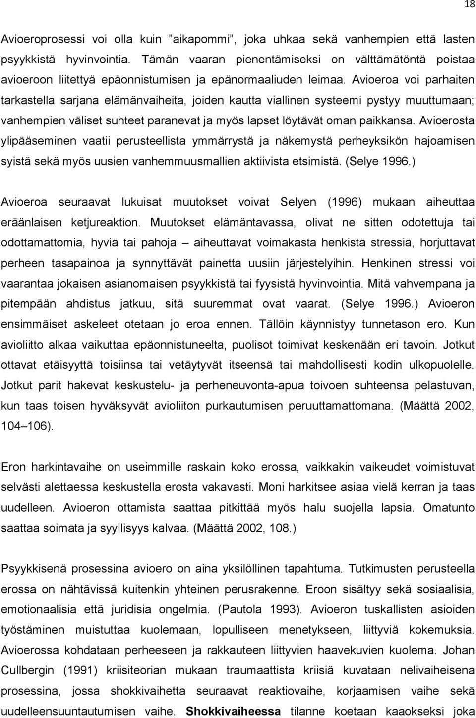 Avioeroa voi parhaiten tarkastella sarjana elämänvaiheita, joiden kautta viallinen systeemi pystyy muuttumaan; vanhempien väliset suhteet paranevat ja myös lapset löytävät oman paikkansa.