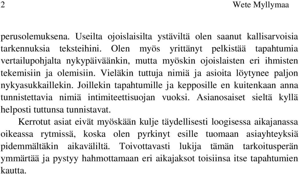 Vieläkin tuttuja nimiä ja asioita löytynee paljon nykyasukkaillekin. Joillekin tapahtumille ja kepposille en kuitenkaan anna tunnistettavia nimiä intimiteettisuojan vuoksi.