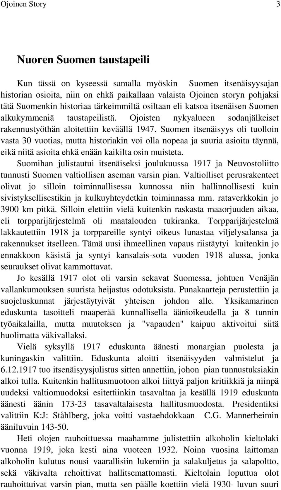 Suomen itsenäisyys oli tuolloin vasta 30 vuotias, mutta historiakin voi olla nopeaa ja suuria asioita täynnä, eikä niitä asioita ehkä enään kaikilta osin muisteta.