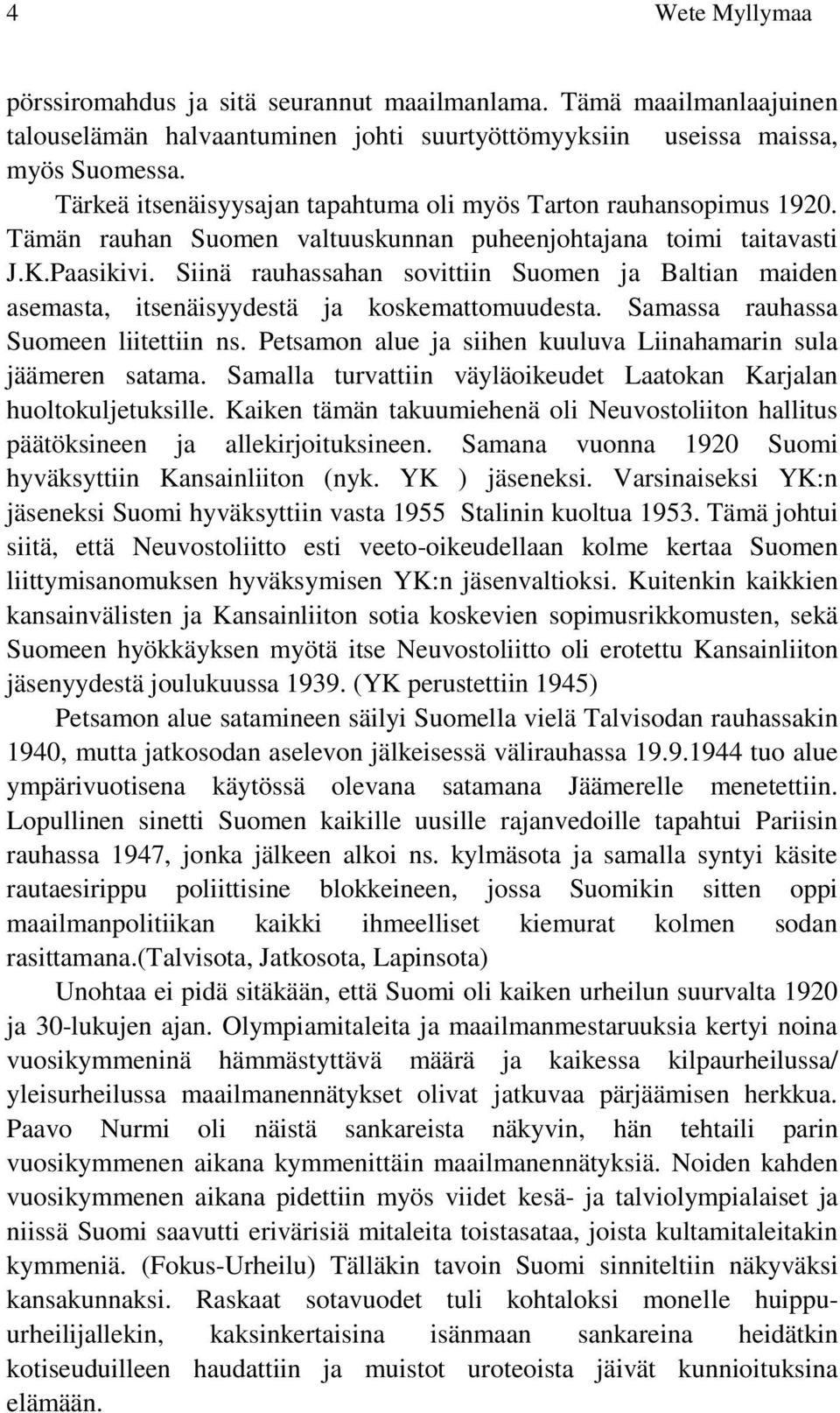 Siinä rauhassahan sovittiin Suomen ja Baltian maiden asemasta, itsenäisyydestä ja koskemattomuudesta. Samassa rauhassa Suomeen liitettiin ns.