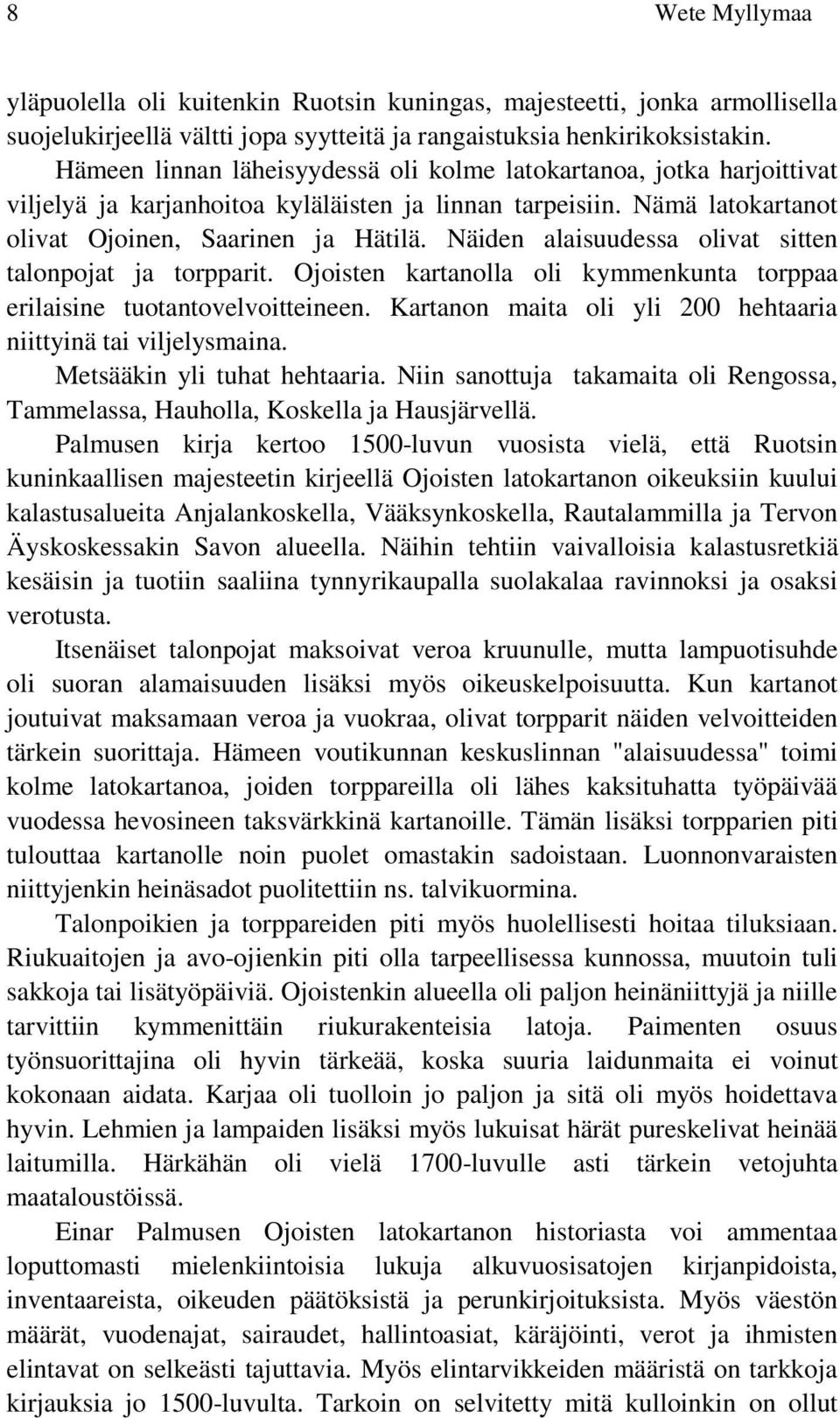 Näiden alaisuudessa olivat sitten talonpojat ja torpparit. Ojoisten kartanolla oli kymmenkunta torppaa erilaisine tuotantovelvoitteineen.