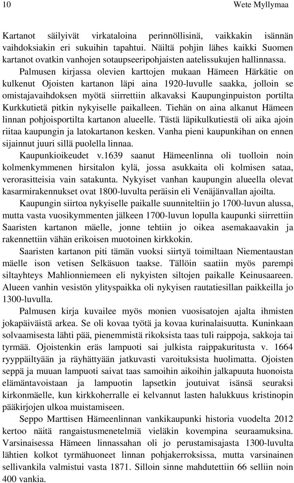 Palmusen kirjassa olevien karttojen mukaan Hämeen Härkätie on kulkenut Ojoisten kartanon läpi aina 1920-luvulle saakka, jolloin se omistajavaihdoksen myötä siirrettiin alkavaksi Kaupunginpuiston