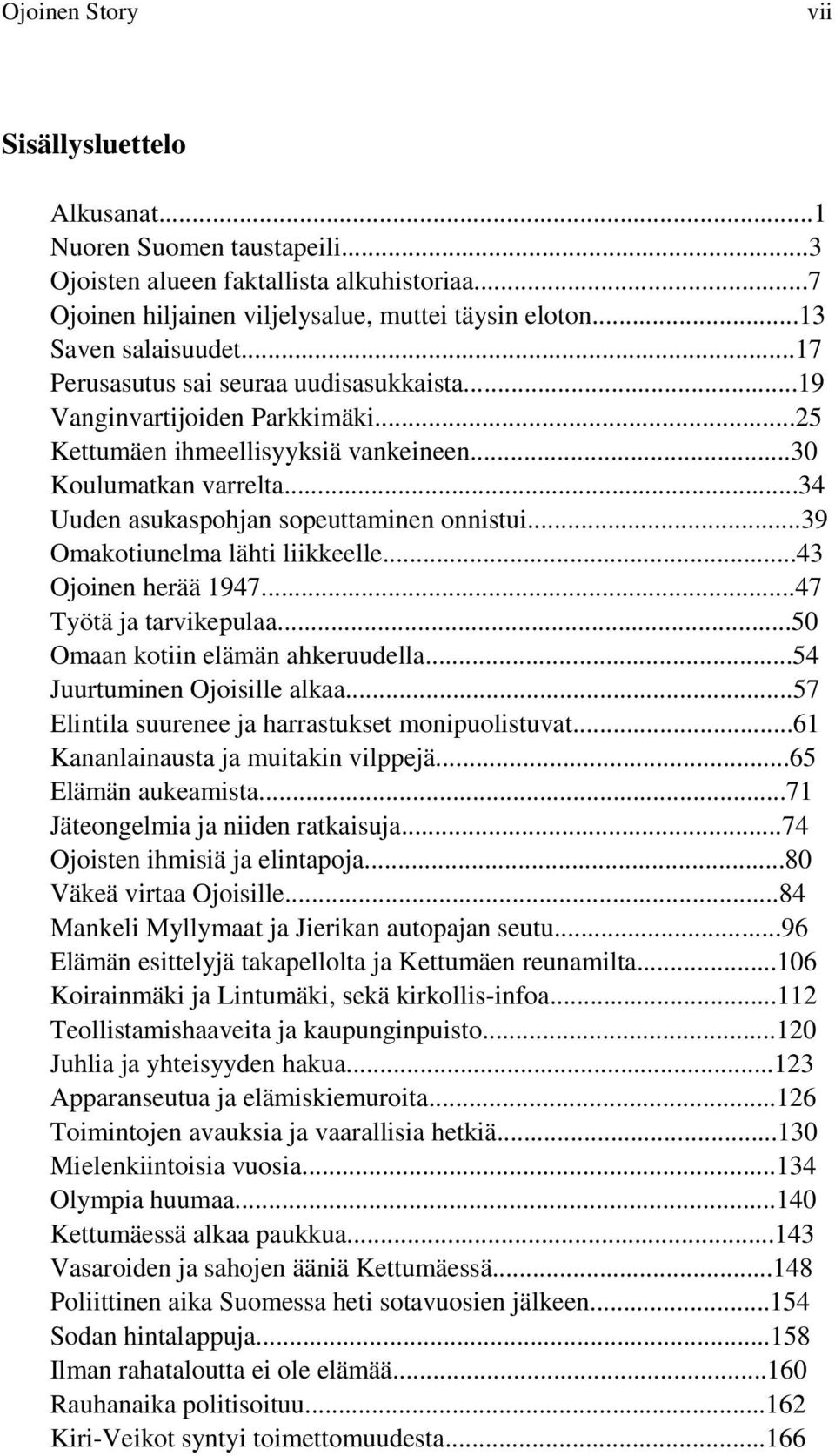 ..39 Omakotiunelma lähti liikkeelle...43 Ojoinen herää 1947...47 Työtä ja tarvikepulaa...50 Omaan kotiin elämän ahkeruudella...54 Juurtuminen Ojoisille alkaa.