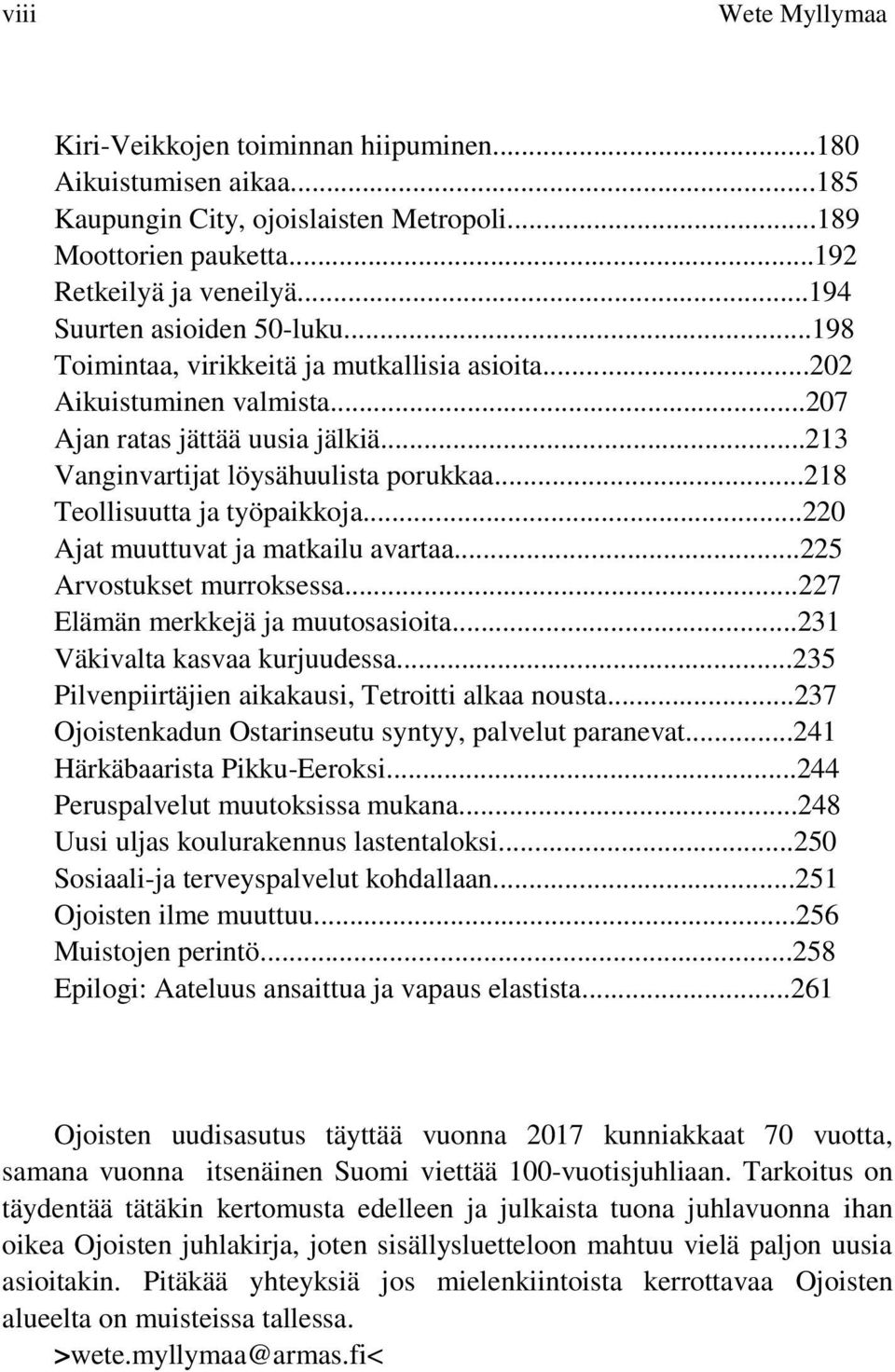 ..218 Teollisuutta ja työpaikkoja...220 Ajat muuttuvat ja matkailu avartaa...225 Arvostukset murroksessa...227 Elämän merkkejä ja muutosasioita...231 Väkivalta kasvaa kurjuudessa.