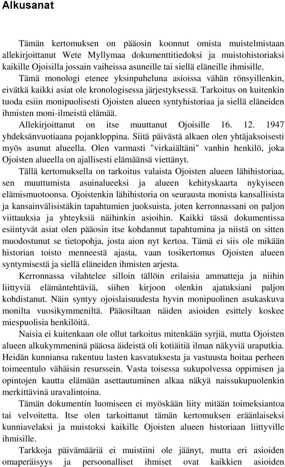 Tarkoitus on kuitenkin tuoda esiin monipuolisesti Ojoisten alueen syntyhistoriaa ja siellä eläneiden ihmisten moni-ilmeistä elämää. Allekirjoittanut on itse muuttanut Ojoisille 16. 12.