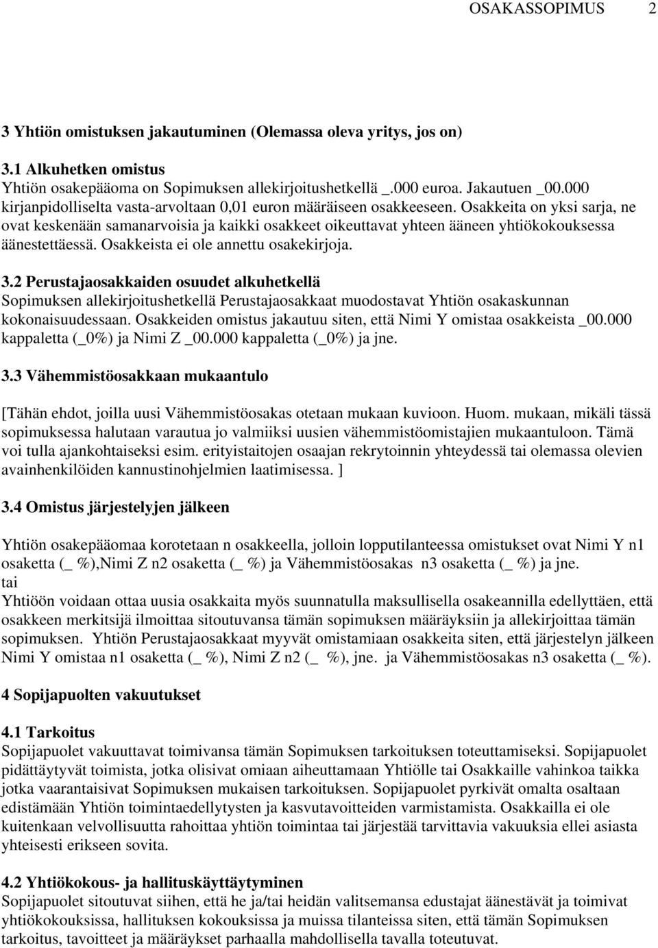 Osakkeita on yksi sarja, ne ovat keskenään samanarvoisia ja kaikki osakkeet oikeuttavat yhteen ääneen yhtiökokouksessa äänestettäessä. Osakkeista ei ole annettu osakekirjoja. 3.