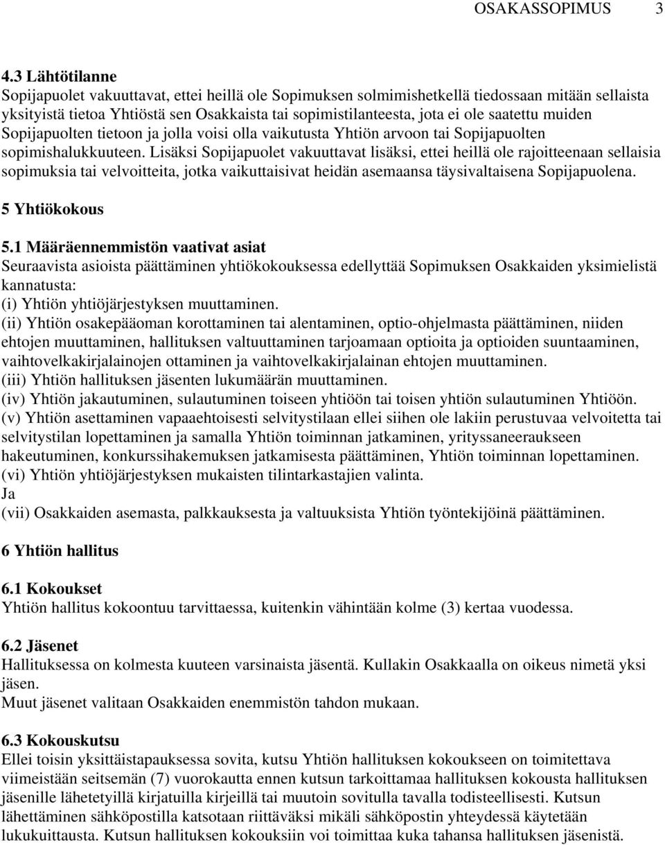 saatettu muiden Sopijapuolten tietoon ja jolla voisi olla vaikutusta Yhtiön arvoon tai Sopijapuolten sopimishalukkuuteen.