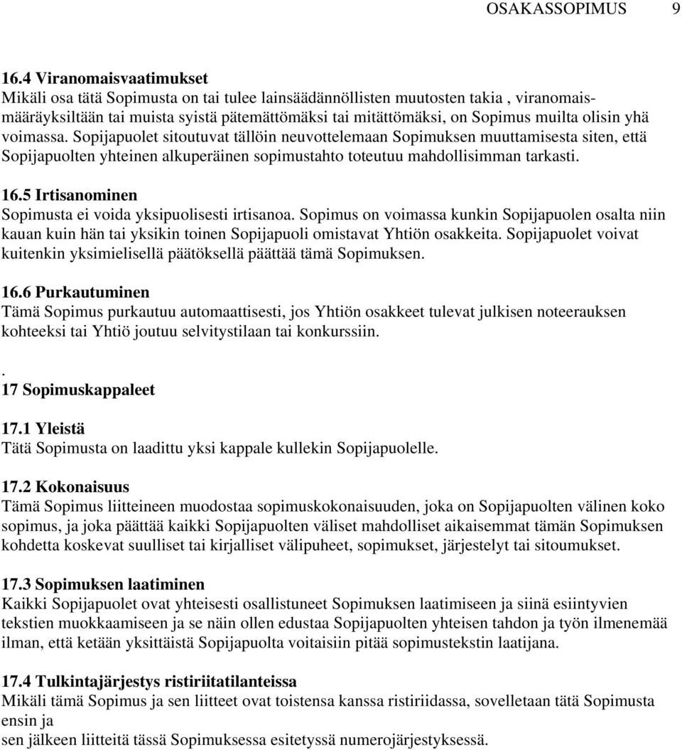 olisin yhä voimassa. Sopijapuolet sitoutuvat tällöin neuvottelemaan Sopimuksen muuttamisesta siten, että Sopijapuolten yhteinen alkuperäinen sopimustahto toteutuu mahdollisimman tarkasti. 16.