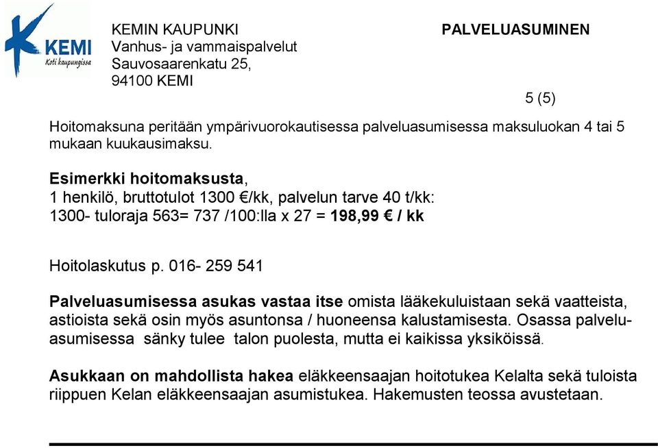 016-259 541 Palveluasumisessa asukas vastaa itse omista lääkekuluistaan sekä vaatteista, astioista sekä osin myös asuntonsa / huoneensa kalustamisesta.