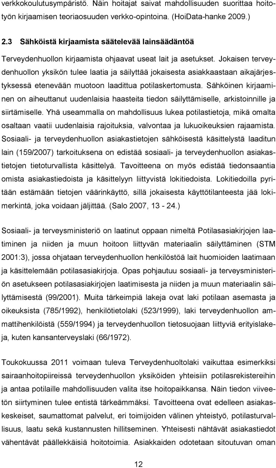 Jokaisen terveydenhuollon yksikön tulee laatia ja säilyttää jokaisesta asiakkaastaan aikajärjestyksessä etenevään muotoon laadittua potilaskertomusta.