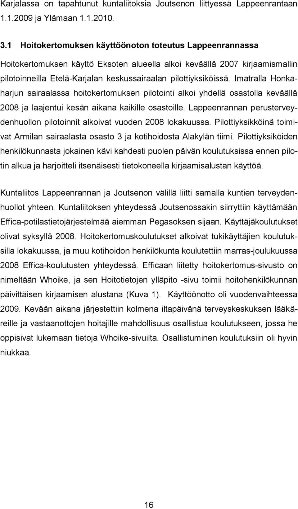 Imatralla Honkaharjun sairaalassa hoitokertomuksen pilotointi alkoi yhdellä osastolla keväällä 2008 ja laajentui kesän aikana kaikille osastoille.