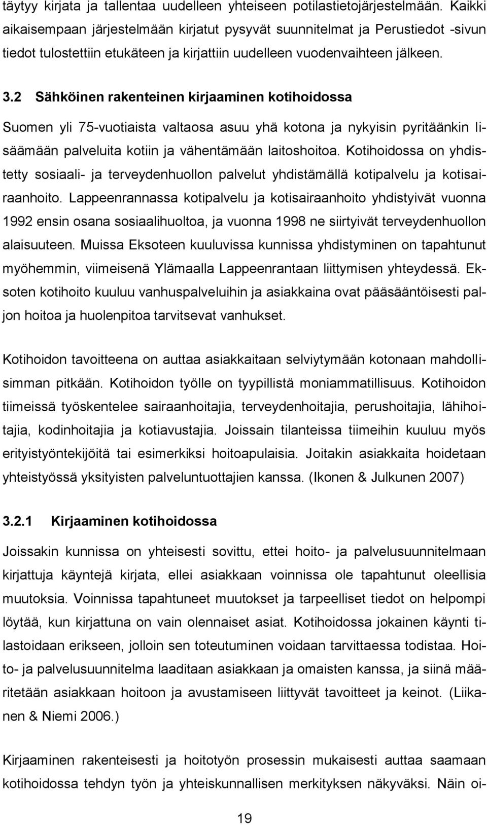 2 Sähköinen rakenteinen kirjaaminen kotihoidossa Suomen yli 75-vuotiaista valtaosa asuu yhä kotona ja nykyisin pyritäänkin lisäämään palveluita kotiin ja vähentämään laitoshoitoa.