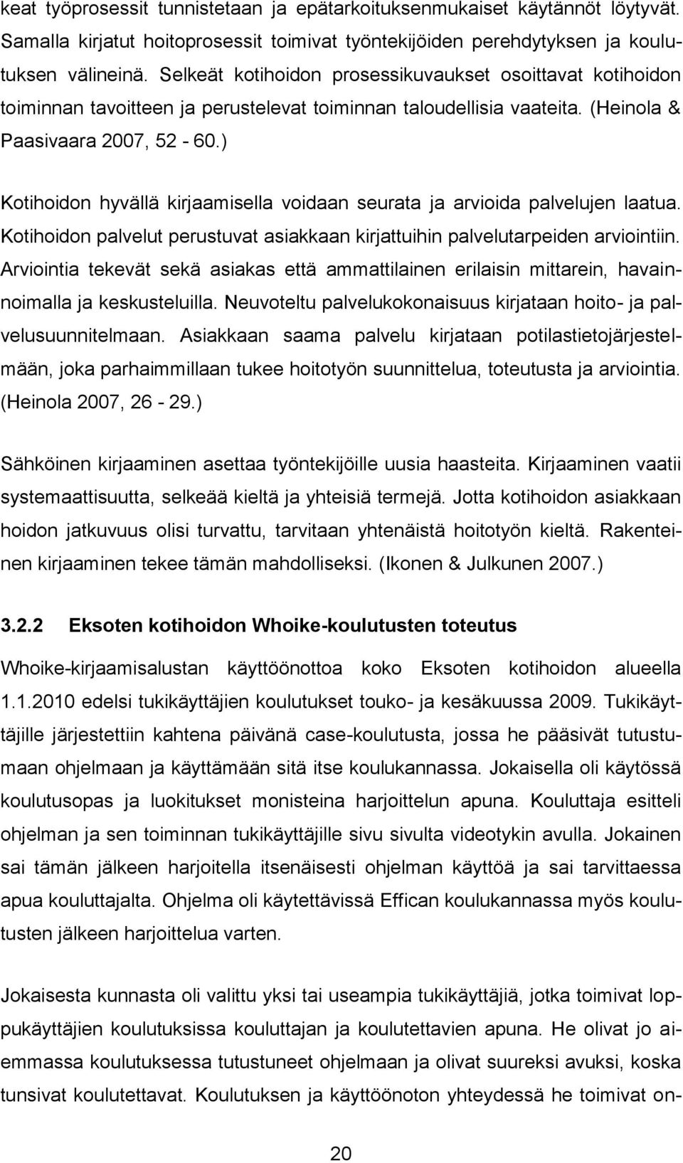 ) Kotihoidon hyvällä kirjaamisella voidaan seurata ja arvioida palvelujen laatua. Kotihoidon palvelut perustuvat asiakkaan kirjattuihin palvelutarpeiden arviointiin.