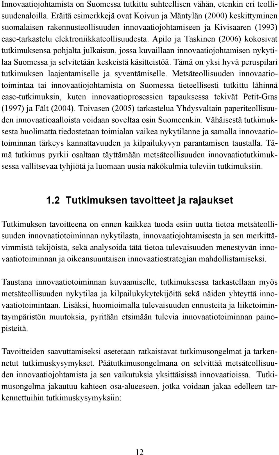 Apilo ja Taskinen (2006) kokosivat tutkimuksensa pohjalta julkaisun, jossa kuvaillaan innovaatiojohtamisen nykytilaa Suomessa ja selvitetään keskeistä käsitteistöä.