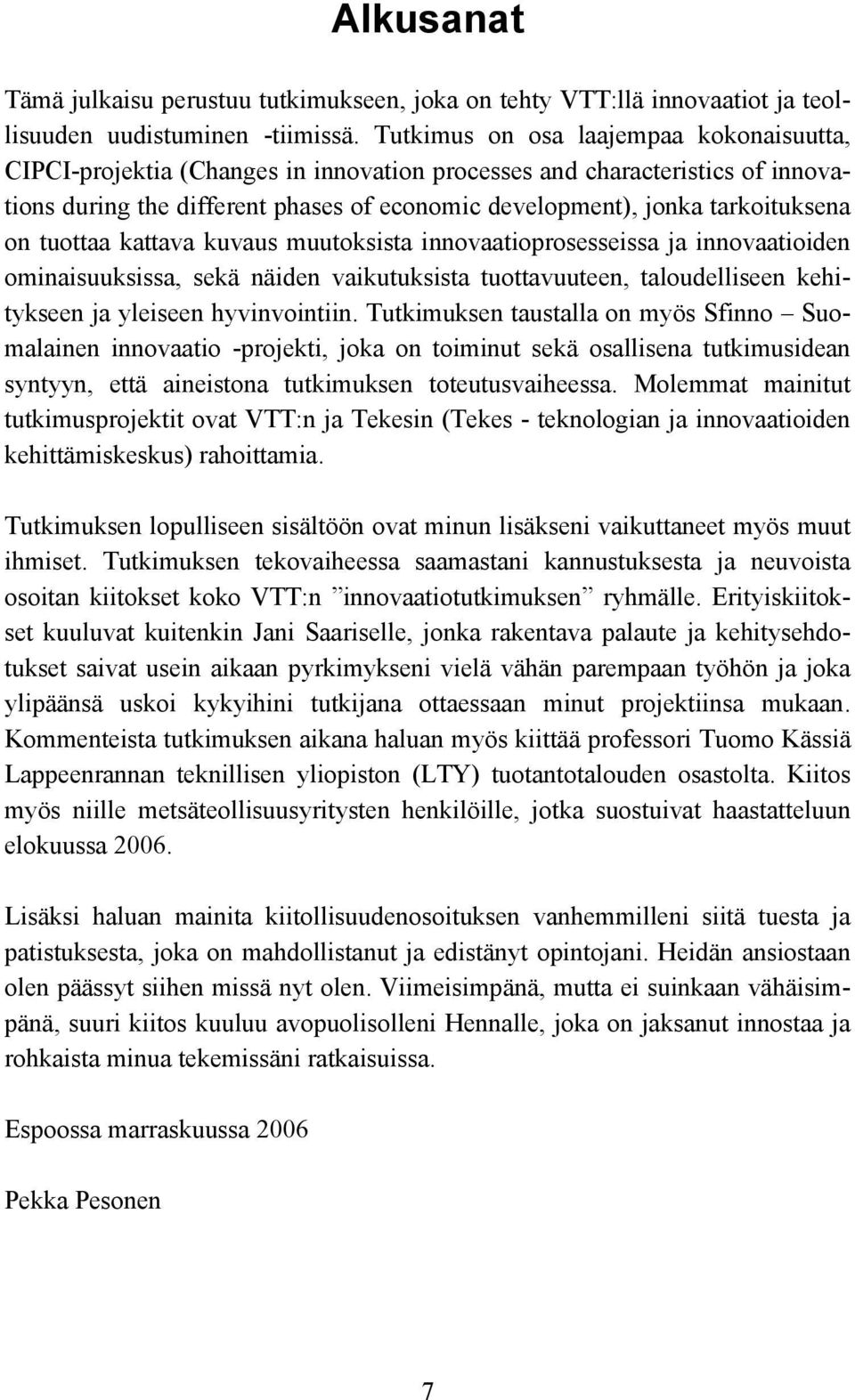 on tuottaa kattava kuvaus muutoksista innovaatioprosesseissa ja innovaatioiden ominaisuuksissa, sekä näiden vaikutuksista tuottavuuteen, taloudelliseen kehitykseen ja yleiseen hyvinvointiin.