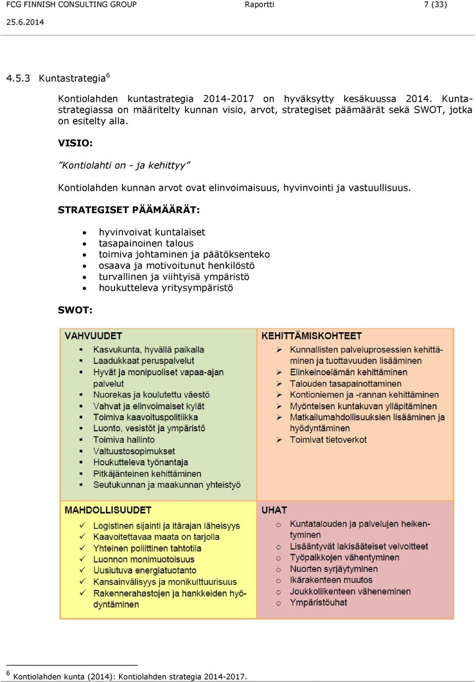 VISIO: Kontiolahti on - ja kehittyy Kontiolahden kunnan arvot ovat elinvoimaisuus, hyvinvointi ja vastuullisuus.