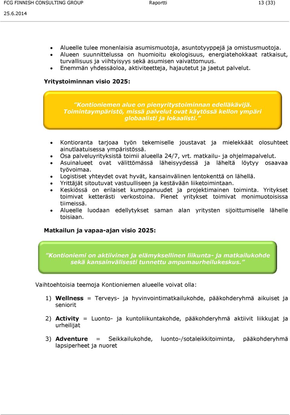 Yritystoiminnan visio 2025: Kontioniemen alue on pienyritystoiminnan edelläkävijä. Toimintaympäristö, missä palvelut ovat käytössä kellon ympäri globaalisti ja lokaalisti.