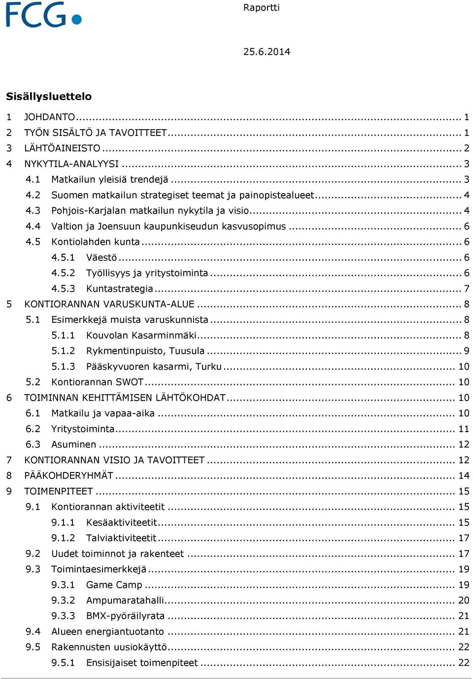 .. 6 4.5.3 Kuntastrategia... 7 5 KONTIORANNAN VARUSKUNTA-ALUE... 8 5.1 Esimerkkejä muista varuskunnista... 8 5.1.1 Kouvolan Kasarminmäki... 8 5.1.2 Rykmentinpuisto, Tuusula... 9 5.1.3 Pääskyvuoren kasarmi, Turku.