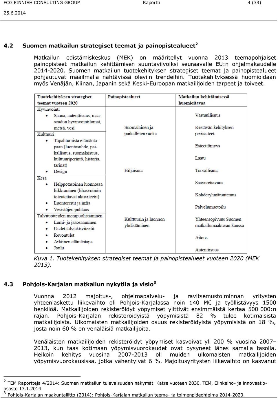 EU:n ohjelmakaudelle 2014-2020. Suomen matkailun tuotekehityksen strategiset teemat ja painopistealueet pohjautuvat maailmalla nähtävissä oleviin trendeihin.