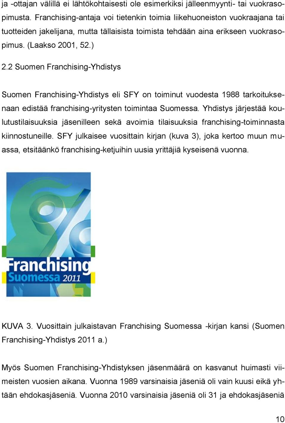 2 Suomen Franchising-Yhdistys Suomen Franchising-Yhdistys eli SFY on toiminut vuodesta 1988 tarkoituksenaan edistää franchising-yritysten toimintaa Suomessa.