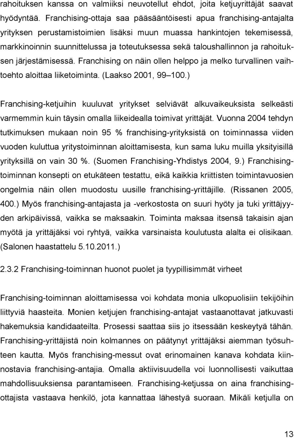 taloushallinnon ja rahoituksen järjestämisessä. Franchising on näin ollen helppo ja melko turvallinen vaihtoehto aloittaa liiketoiminta. (Laakso 2001, 99 100.