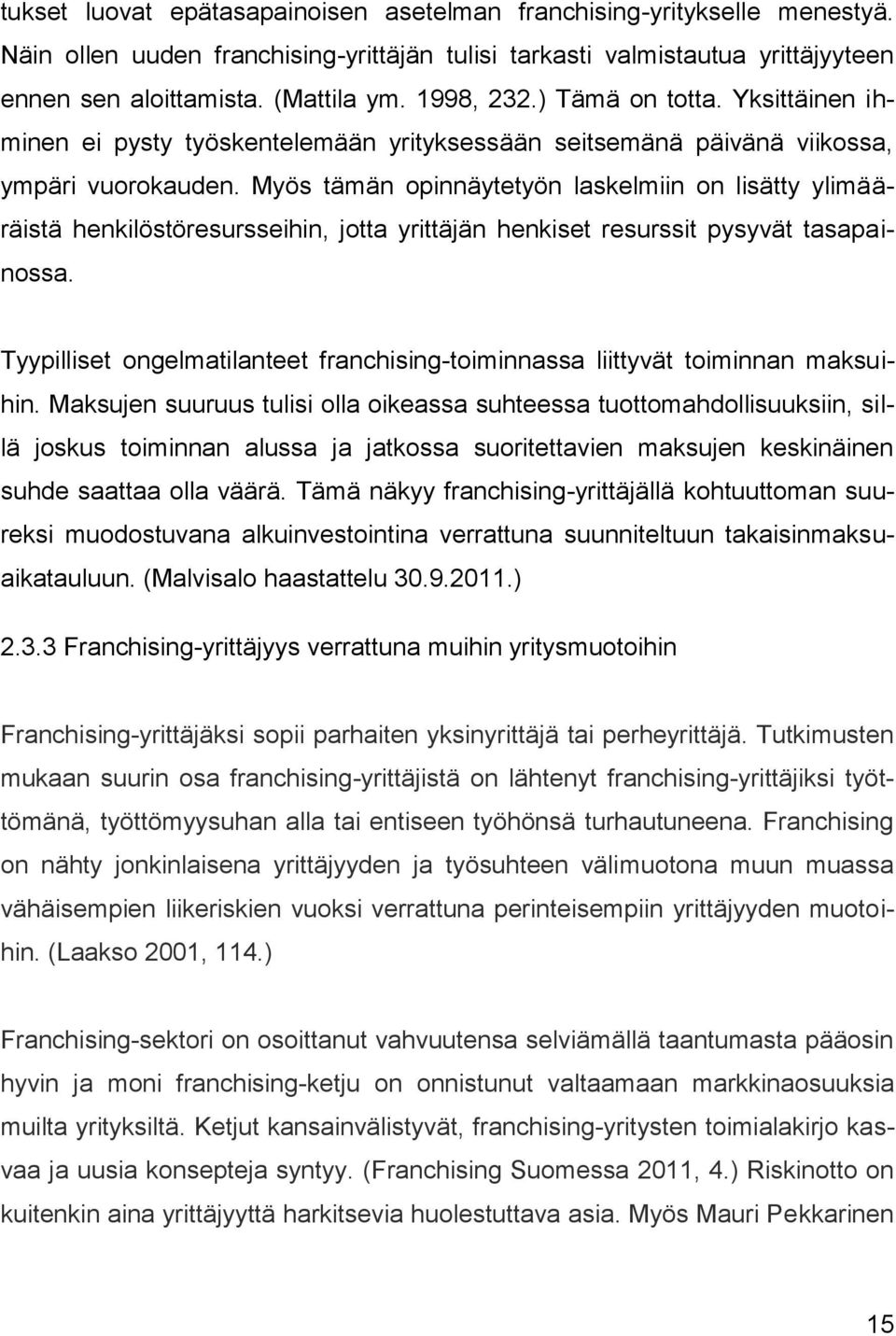 Myös tämän opinnäytetyön laskelmiin on lisätty ylimääräistä henkilöstöresursseihin, jotta yrittäjän henkiset resurssit pysyvät tasapainossa.