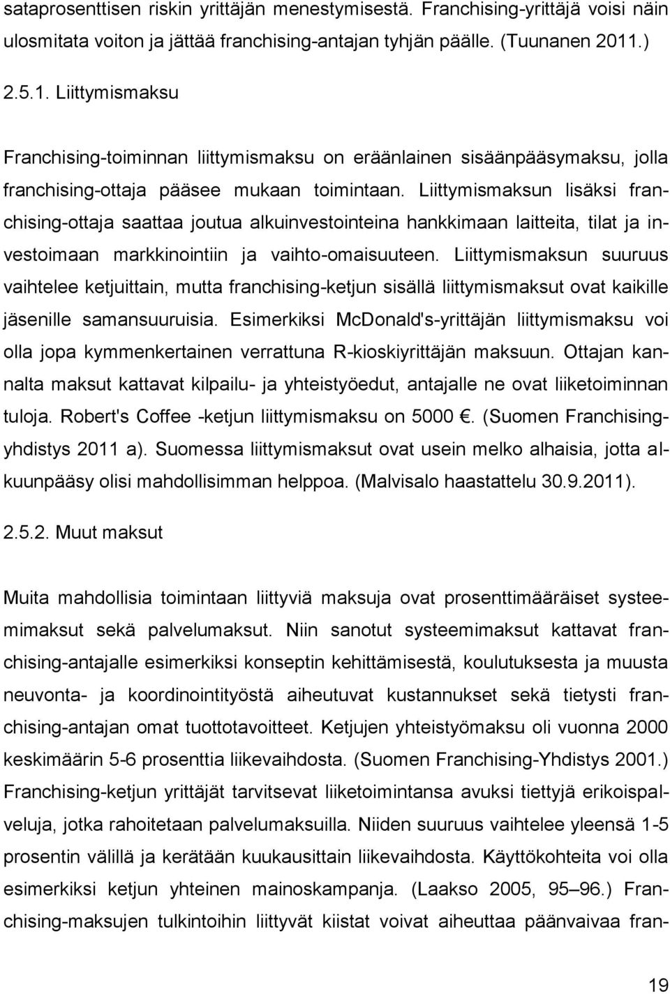 Liittymismaksun lisäksi franchising-ottaja saattaa joutua alkuinvestointeina hankkimaan laitteita, tilat ja investoimaan markkinointiin ja vaihto-omaisuuteen.