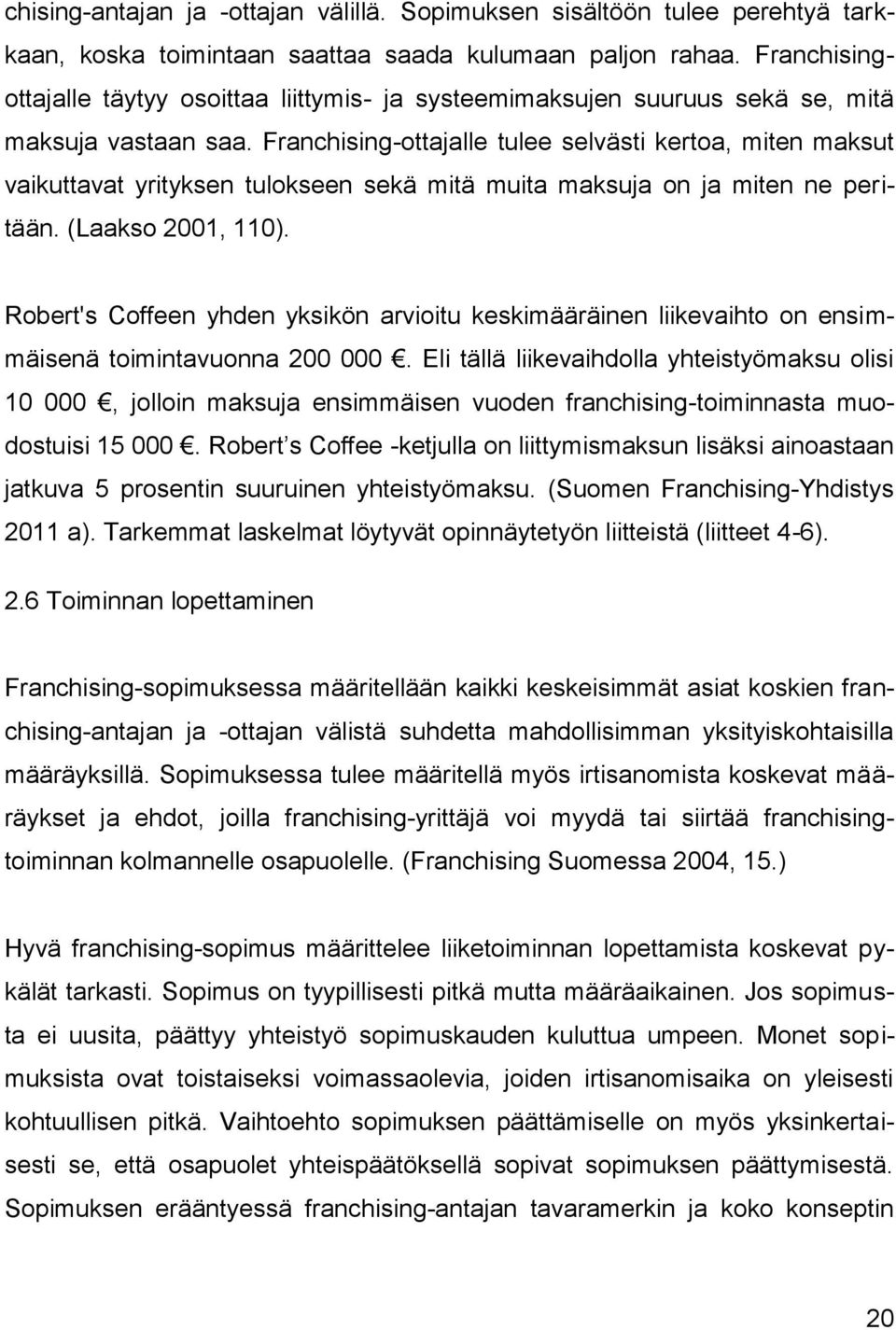 Franchising-ottajalle tulee selvästi kertoa, miten maksut vaikuttavat yrityksen tulokseen sekä mitä muita maksuja on ja miten ne peritään. (Laakso 2001, 110).