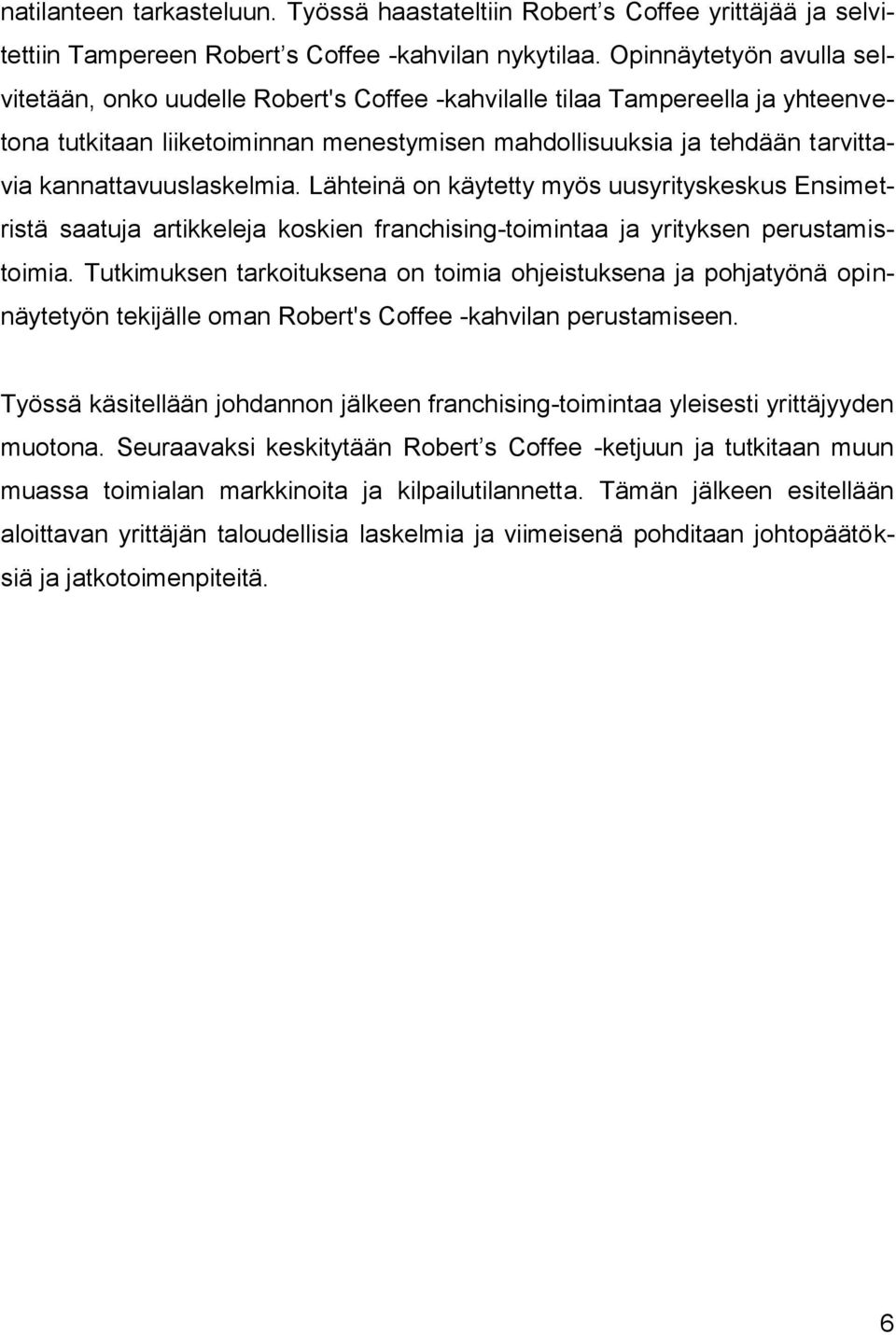 kannattavuuslaskelmia. Lähteinä on käytetty myös uusyrityskeskus Ensimetristä saatuja artikkeleja koskien franchising-toimintaa ja yrityksen perustamistoimia.