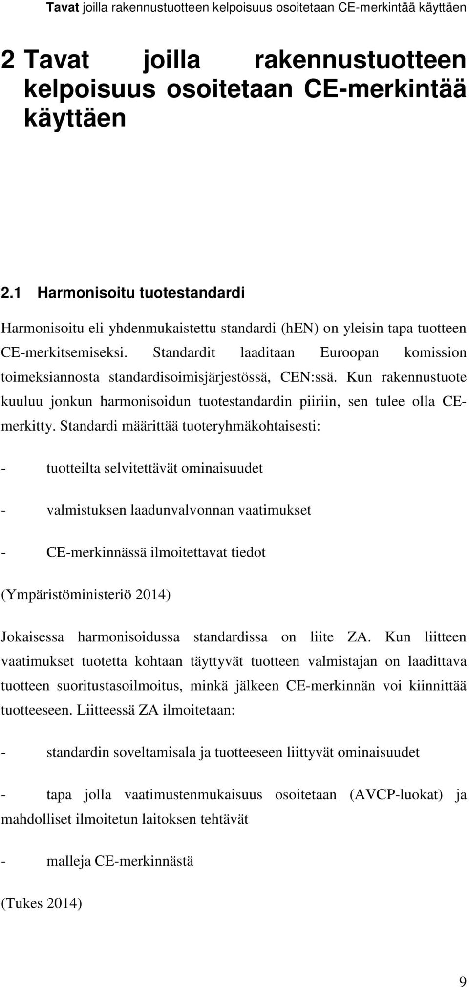 Standardit laaditaan Euroopan komission toimeksiannosta standardisoimisjärjestössä, CEN:ssä. Kun rakennustuote kuuluu jonkun harmonisoidun tuotestandardin piiriin, sen tulee olla CEmerkitty.