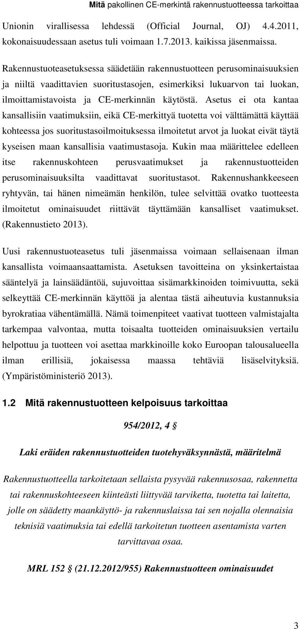 Asetus ei ota kantaa kansallisiin vaatimuksiin, eikä CE-merkittyä tuotetta voi välttämättä käyttää kohteessa jos suoritustasoilmoituksessa ilmoitetut arvot ja luokat eivät täytä kyseisen maan