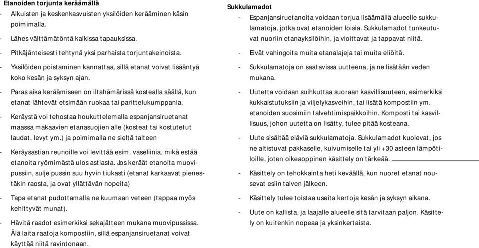 - Paras aika keräämiseen on iltahämärissä kostealla säällä, kun etanat lähtevät etsimään ruokaa tai parittelukumppania.