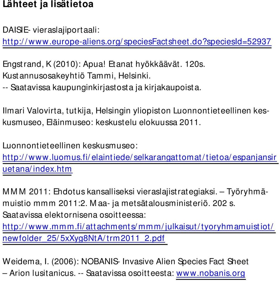 Ilmari Valovirta, tutkija, Helsingin yliopiston Luonnontieteellinen keskusmuseo, Eläinmuseo: keskustelu elokuussa 2011. Luonnontieteellinen keskusmuseo: http://www.luomus.