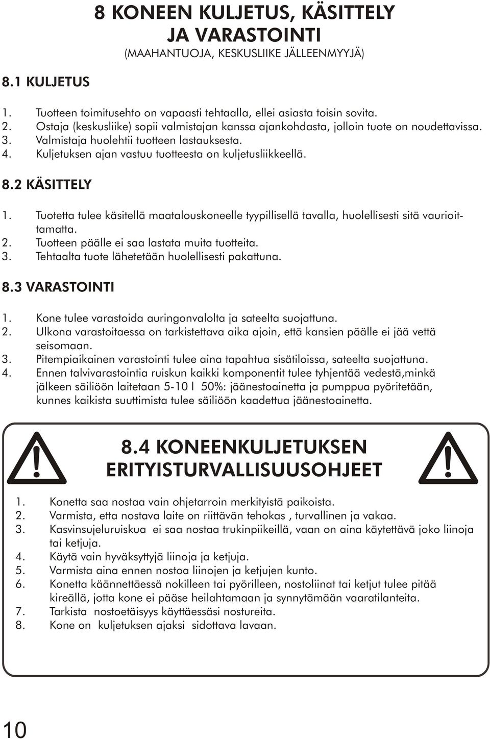 8.2 KÄSITTELY 1. Tuotetta tulee käsitellä maatalouskoneelle tyypillisellä tavalla, huolellisesti sitä vaurioittamatta. 2. Tuotteen päälle ei saa lastata muita tuotteita. 3.