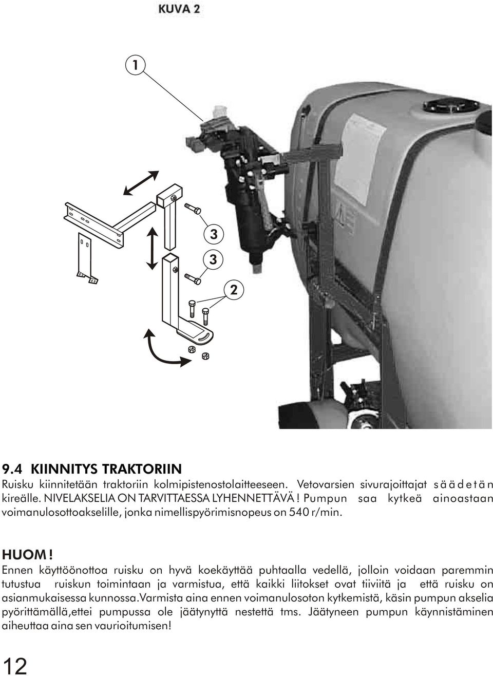 Ennen käyttöönottoa ruisku on hyvä koekäyttää puhtaalla vedellä, jolloin voidaan paremmin tutustua ruiskun toimintaan ja varmistua, että kaikki liitokset ovat tiiviitä ja että