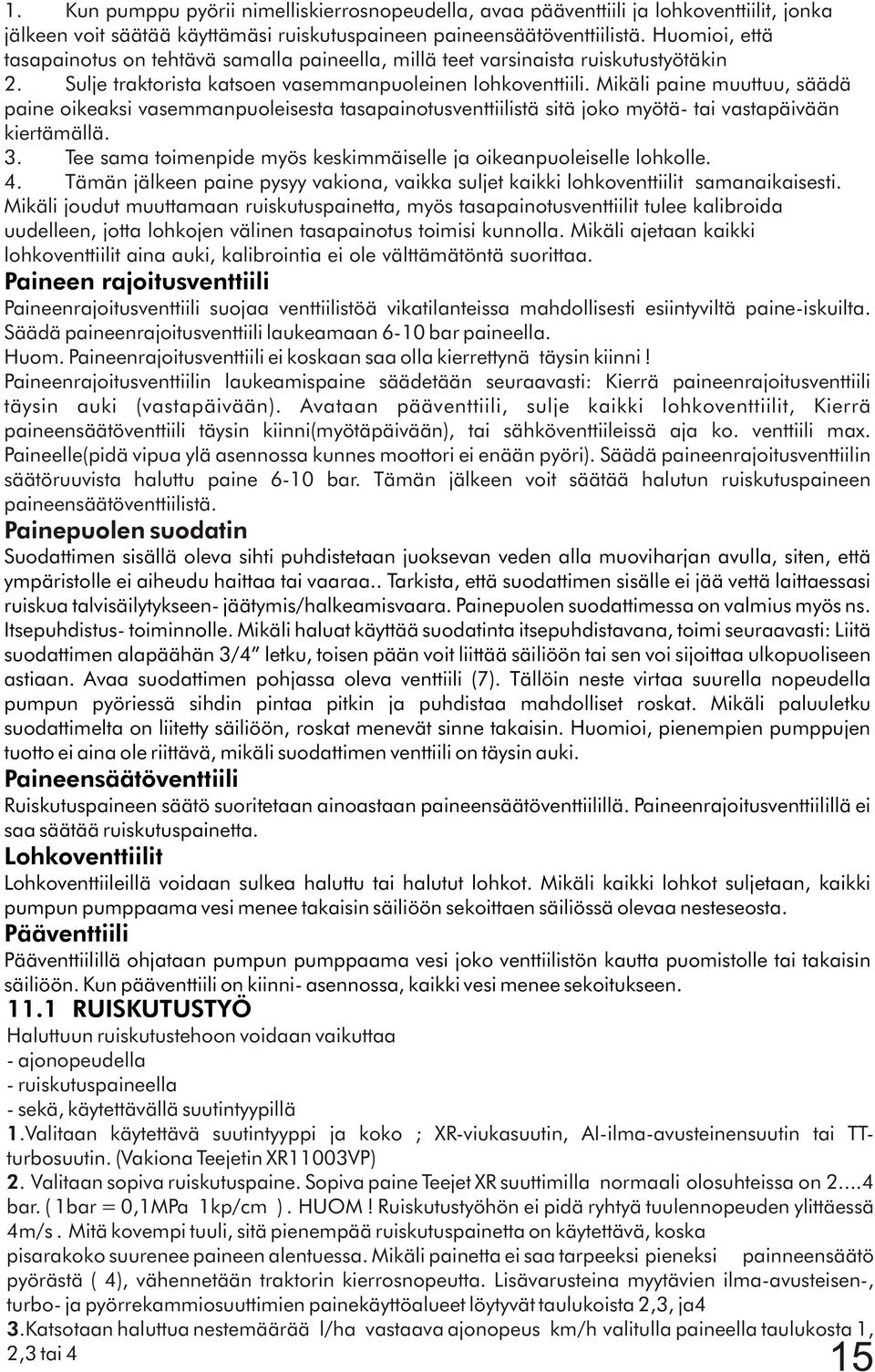 Mikäli paine muuttuu, säädä paine oikeaksi vasemmanpuoleisesta tasapainotusventtiilistä sitä joko myötä- tai vastapäivään kiertämällä. 3.