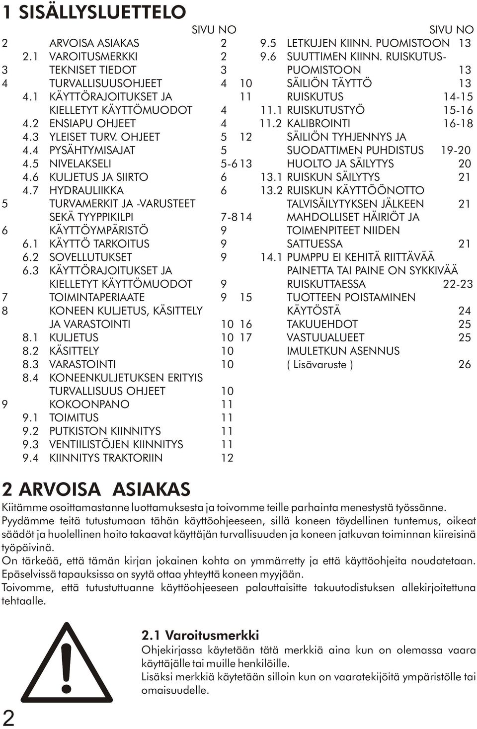 2 SOVELLUTUKSET 9 6.3 KÄYTTÖRAJOITUKSET JA KIELLETYT KÄYTTÖMUODOT 9 7 TOIMINTAPERIAATE 9 8 KONEEN KULJETUS, KÄSITTELY JA VARASTOINTI 10 8.1 KULJETUS 10 8.2 KÄSITTELY 10 8.3 VARASTOINTI 10 8.