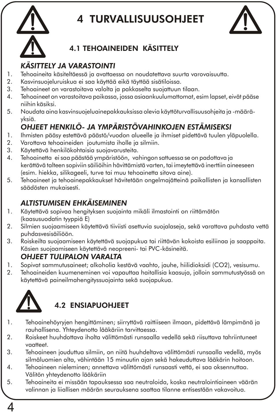 Tehoaineet on varastoitava paikassa, jossa asiaankuulumattomat, esim lapset, eivät pääse niihin käsiksi. 5. Noudata aina kasvinsuojeluainepakkauksissa olevia käyttöturvallisuusohjeita ja -määräyksiä.