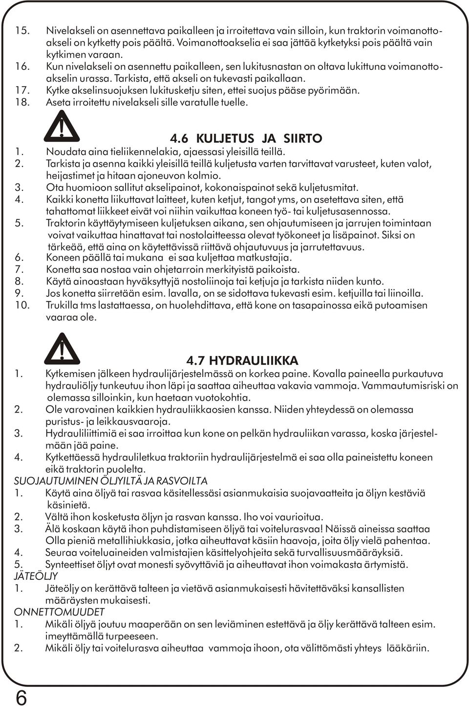 Tarkista, että akseli on tukevasti paikallaan. 17. Kytke akselinsuojuksen lukitusketju siten, ettei suojus pääse pyörimään. 18. Aseta irroitettu nivelakseli sille varatulle tuelle. 4.