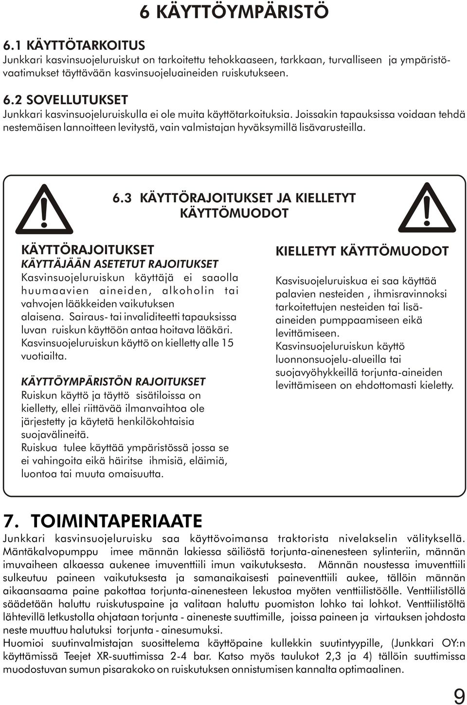 3 KÄYTTÖRAJOITUKSET JA KIELLETYT KÄYTTÖMUODOT KÄYTTÖRAJOITUKSET KÄYTTÄJÄÄN ASETETUT RAJOITUKSET Kasvinsuojeluruiskun käyttäjä ei saaolla huumaavien aineiden, alkoholin tai vahvojen lääkkeiden