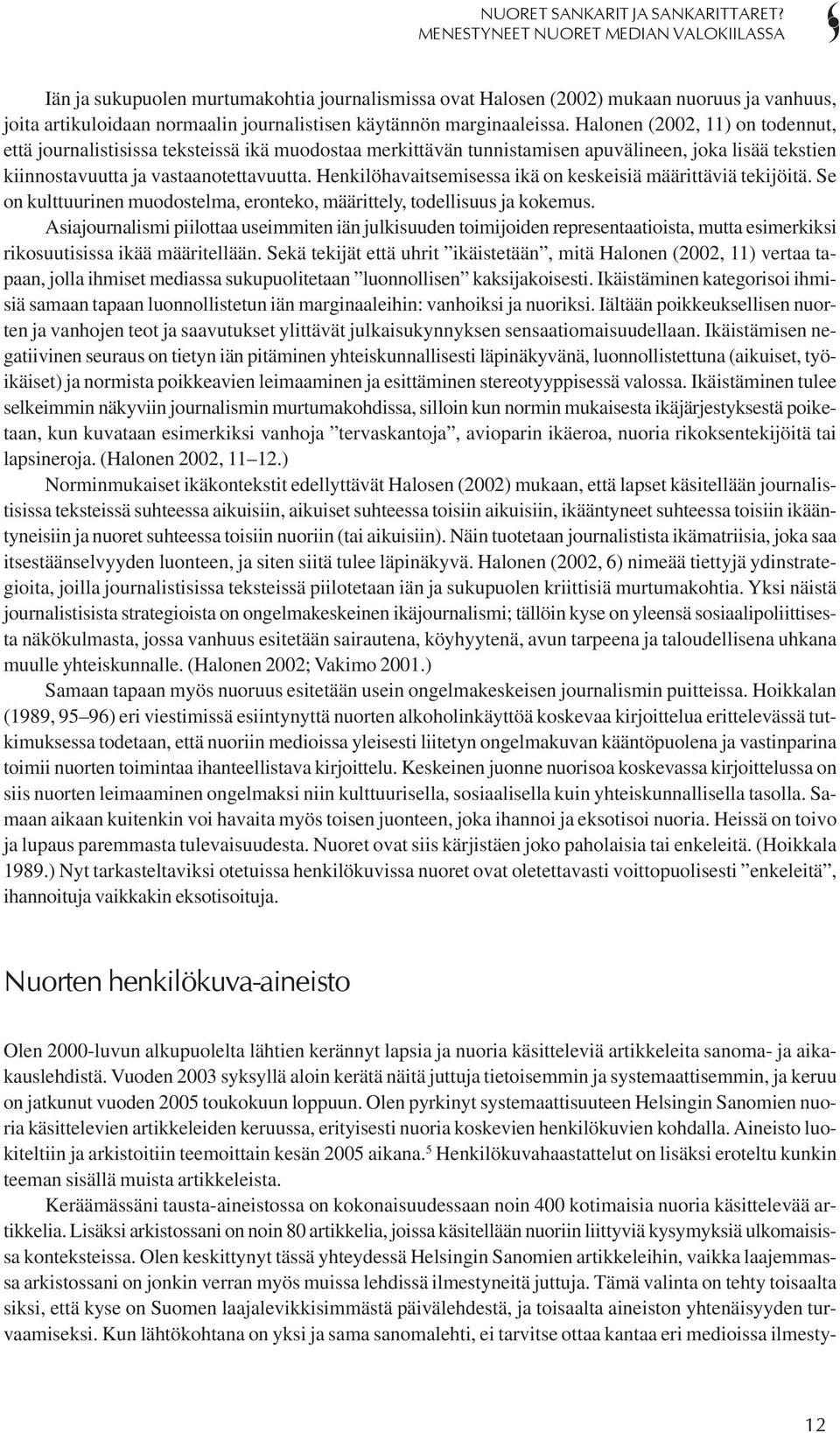 marginaaleissa. Halonen (2002, 11) on todennut, että journalistisissa teksteissä ikä muodostaa merkittävän tunnistamisen apuvälineen, joka lisää tekstien kiinnostavuutta ja vastaanotettavuutta.