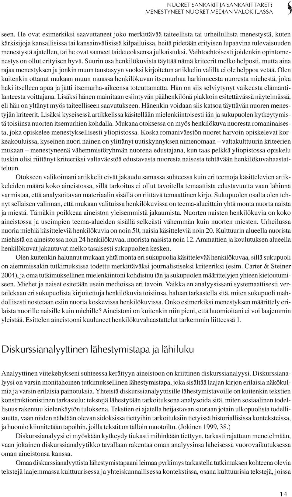 tulevaisuuden menestystä ajatellen, tai he ovat saaneet taideteoksensa julkaistuksi. Vaihtoehtoisesti joidenkin opintomenestys on ollut erityisen hyvä.