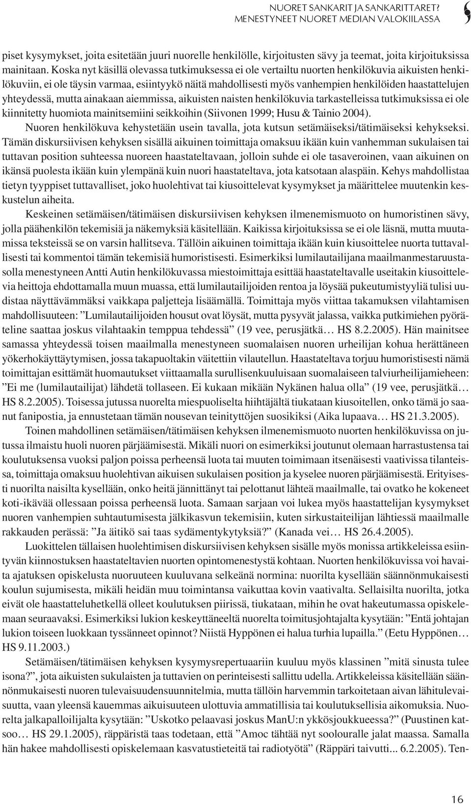 yhteydessä, mutta ainakaan aiemmissa, aikuisten naisten henkilökuvia tarkastelleissa tutkimuksissa ei ole kiinnitetty huomiota mainitsemiini seikkoihin (Siivonen 1999; Husu & Tainio 2004).