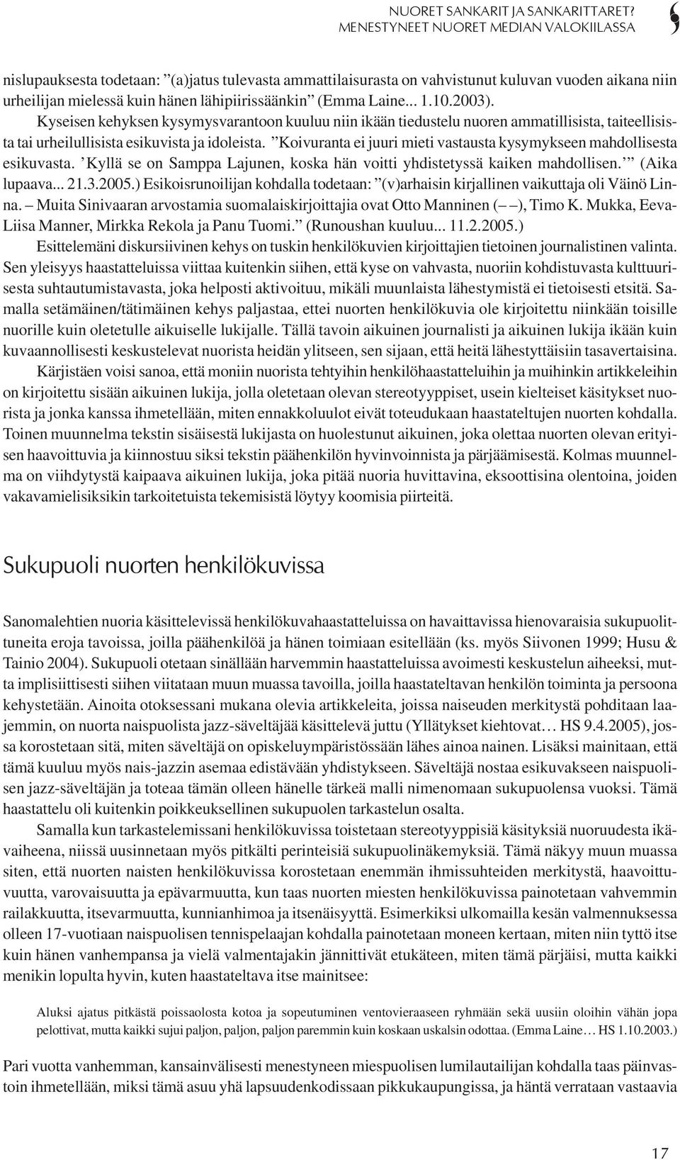 Laine... 1.10.2003). Kyseisen kehyksen kysymysvarantoon kuuluu niin ikään tiedustelu nuoren ammatillisista, taiteellisista tai urheilullisista esikuvista ja idoleista.