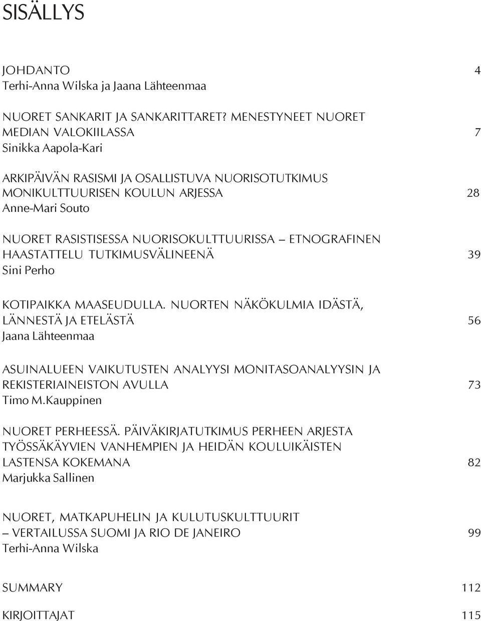 NUORISOKULTTUURISSA ETNOGRAFINEN HAASTATTELU TUTKIMUSVÄLINEENÄ 39 Sini Perho KOTIPAIKKA MAASEUDULLA.