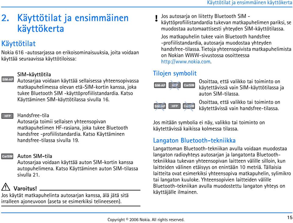 sellaisessa yhteensopivassa matkapuhelimessa olevan etä-sim-kortin kanssa, joka tukee Bluetooth SIM -käyttöprofiilistandardia. Katso Käyttäminen SIM-käyttötilassa sivulla 16.