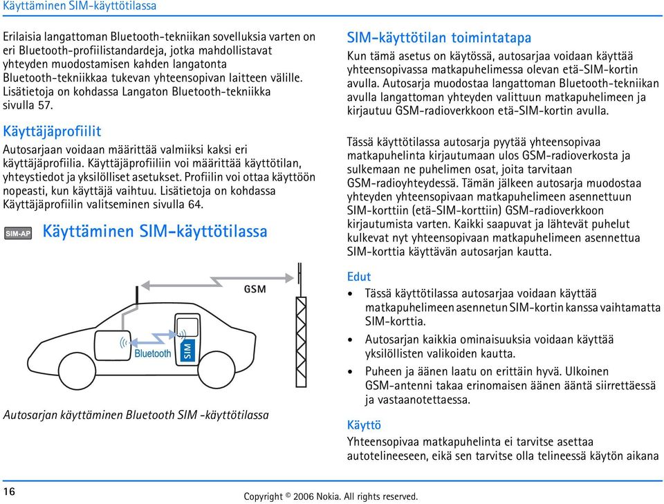 Käyttäjäprofiilit Autosarjaan voidaan määrittää valmiiksi kaksi eri käyttäjäprofiilia. Käyttäjäprofiiliin voi määrittää käyttötilan, yhteystiedot ja yksilölliset asetukset.