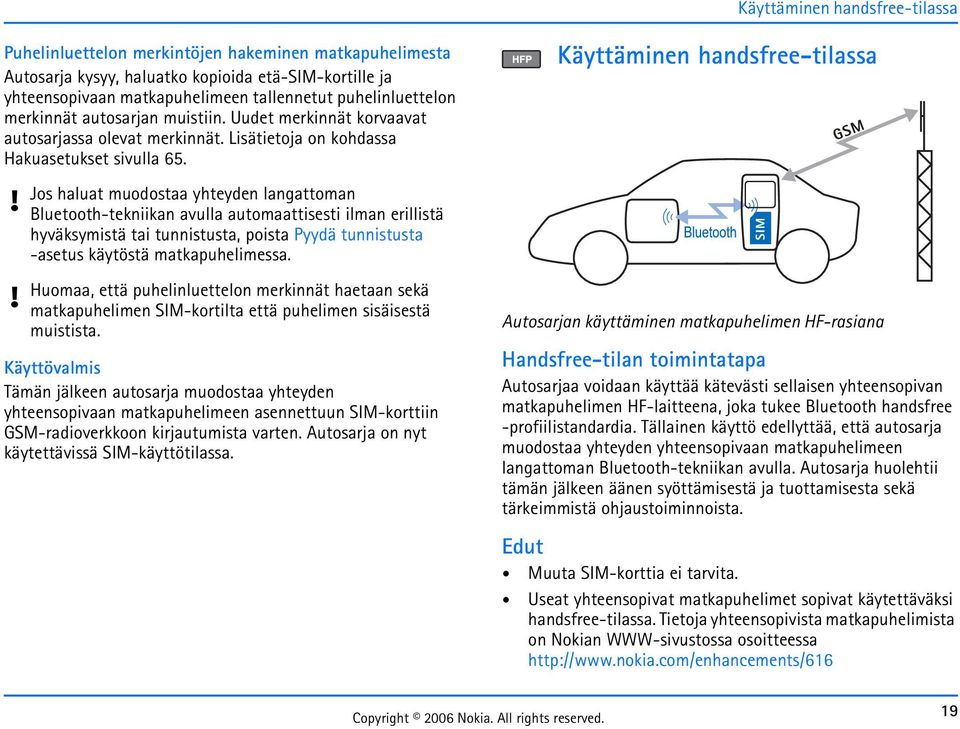 Jos haluat muodostaa yhteyden langattoman Bluetooth-tekniikan avulla automaattisesti ilman erillistä hyväksymistä tai tunnistusta, poista Pyydä tunnistusta -asetus käytöstä matkapuhelimessa.