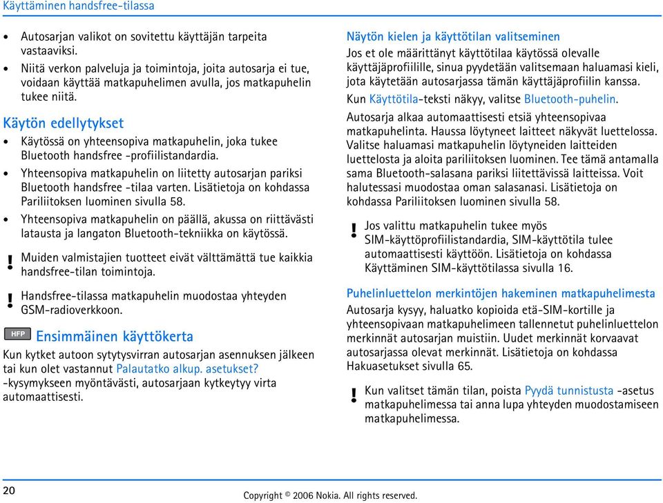 Käytön edellytykset Käytössä on yhteensopiva matkapuhelin, joka tukee Bluetooth handsfree -profiilistandardia.